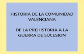 HISTORIA DE LA COMUNIDAD VALENCIANA DE LA PREHISTORIA A LA GUERRA DE SUCESION
