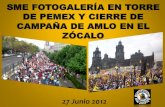 SME FOTOGALERÍA EN TORRE DE PEMEX Y CIERRE DE CAMPAÑA DE AMLO EN EL ZÓCALO 27 Junio 2012