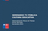 SEMINARIO TV PÚBLICA CULTURA EDUCATIVA Sistematización Mesas de Trabajo Primer Borrador Noviembre 2015.