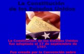 La Constitución de los Estados Unidos La Constitución de los Estados Unidos fue adoptada el 17 de septiembre de 1787. Fue creada por la Convención sobre.