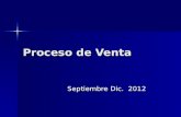Proceso de Venta Septiembre Dic. 2012. Proceso de Venta El proceso de venta es una secuencia lógica de siete pasos que emprende el vendedor para tratar.