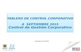1 Octubre de 2015 TABLERO DE CONTROL CORPORATIVO A SEPTIEMBRE 2015 Control de Gestión Corporativo TABLERO DE CONTROL CORPORATIVO A SEPTIEMBRE 2015 Control.