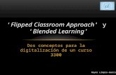 Dos conceptos para la digitalización de un curso 3300 ‘Flipped Classroom Approach’ y ‘Blended Learning’ Reyes Llopis-García.