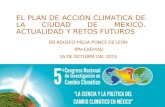 EL PLAN DE ACCION CLIMATICA DE LA CIUDAD DE MEXICO. ACTUALIDAD Y RETOS FUTUROS DR ADOLFO MEJIA PONCE DE LEON IPN-CIIEMAD 16 DE OCTUBRE DEL 2015.