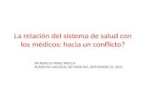 La relación del sistema de salud con los médicos: hacia un conflicto? DR ROGELIO PEREZ PADILLA ACADEMIA NACIONAL DE MEDICINA, SEPTIEMBRE 22, 2015.