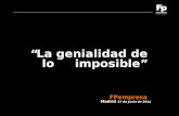 “La genialidad de lo imposible” Madrid 27 de Junio de 2014 “La genialidad de lo imposible” FPempresa Madrid 27 de Junio de 2014.