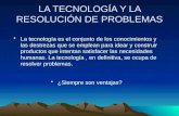 LA TECNOLOGÍA Y LA RESOLUCIÓN DE PROBLEMAS La tecnología es el conjunto de los conocimientos y las destrezas que se emplean para idear y construir productos.