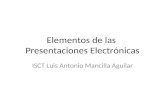 Elementos de las Presentaciones Electrónicas ISCT Luis Antonio Mancilla Aguilar.