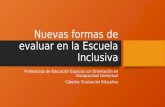 Nuevas formas de evaluar en la Escuela Inclusiva Profesorado de Educación Especial con Orientación en Discapacidad Intelectual Cátedra: Evaluación Educativa.