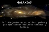 GALAXIAS Def. Conjunto de estrellas, polvo y gas que tienen variados tamaños y formas.