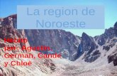 La region de Noroeste Hecho por: Agustin, German, Cande y Chloè.