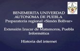 BENEMERITA UNIVERDAD AUTONOMA DE PUEBLA Preparatoria regional «Simón Bolívar» Extensión Izucar de Matamoros, Puebla Informática Historia del internet.