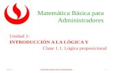 Matemática Básica para Administradores Unidad 1: INTRODUCCIÓN A LA LÓGICA Y Clase 1.1: Lógica proposicional 2014-2 MATEMÁTICA BÁSICA PARA ADMINISTRADORES.