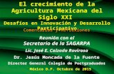 México D.F. Octubre de 2015 El crecimiento de la Agricultura Mexicana del Siglo XXI Desafíos en Innovación y Desarrollo Participativo Comentarios y Reflexiones.