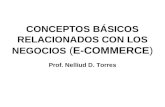 CONCEPTOS BÁSICOS RELACIONADOS CON LOS NEGOCIOS (E-COMMERCE) Prof. Nelliud D. Torres.