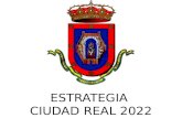ESTRATEGIA CIUDAD REAL 2022. ESTRATEGIA CIUDAD REAL 2022.