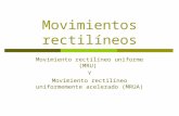 Movimientos rectilíneos Movimiento rectilíneo uniforme (MRU) Y Movimiento rectilíneo uniformemente acelerado (MRUA)