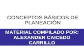 MATERIAL COMPILADO POR: ALEXANDER CAICEDO CARRILLO CONCEPTOS BÁSICOS DE PLANEACIÓN.