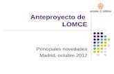 Anteproyecto de LOMCE Principales novedades Madrid, octubre 2012.