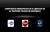 COMPETENCIA MONOPOLISTA EN EL MERCADO DE LA TELEFONÍA CELULAR EN GUATEMALA.
