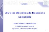 INTOSAI EFS y los Objetivos de Desarrollo Sostenbile Licda. Monika González-Koss INTOSAI Secretaría General Querétaro, 24 de noviembre de 2015 1.