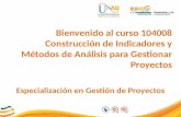 Especialización en Gestión de Proyectos Bienvenido al curso 104008 Construcción de Indicadores y Métodos de Análisis para Gestionar Proyectos.