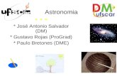 Astronomia * * * * José Antonio Salvador (DM) * Gustavo Rojas (ProGrad) * Paulo Bretones (DME)