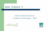 Caso clínico 1 Gustavo Arantes Rosa Maciel Disciplina de Ginecologia - FMUSP.