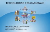 TECNOLOGIAS EDUCACIONAIS Docente: Mario Czerechowicz mariocrte@gmail.com .