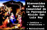 Bienvenidos a  Nuestra Comunidad de la Parroquia Misión San Luis Rey