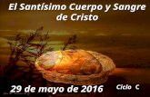 SANTISIMO CUERPO DE CRISTO. CORPUS CRISTO. CICLO C. DIA 29 DE MAYO DEL 2016. PPS