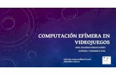 CoSECiVi'16 - Computación Efímera: identiﬁcando retos para la investigación en videojuegos