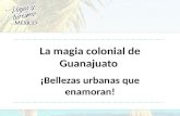 La magia colonial de Guanajuato ¡Bellezas urbanas que enamoran!