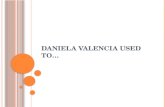 Daniela valencia used to...