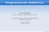 Programación didáctica - · PDF fileJon Bustillo Programación didáctica Jon Bustillo Dpto. Didáctica y Organización Escolar Escuela Universitaria de Magisterio (Vitoria- Gasteiz)