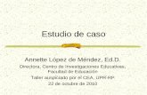 Estudio de caso - Centro para la Excelencia Académicacea.uprrp.edu/wp-content/uploads/2013/05/Estudio-de-caso-oct-2010.… · Estudio de caso Annette López de Méndez, Ed.D. Directora,