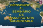 BIENVENIDOS AL SEMINARIO DE MANUFACTURA · PDF fileINFORMACIÓN SOBRE SEMINARIO Se realizarán 12 sesiones de una hora para abordar temas selectos de Manufactura sustentable. El seminario