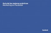 Guía de las mejores prácticas Marketing en Facebook · PDF fileque tenga un diseño social 1 • Los usuarios en Facebook son claros y sinceros ... más interesantes. 5. Guía de