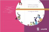 Libros y juegos - UNICEF · PDF filedo subjetivo de los niños, el enriquecimiento de su imaginario y el ... antes de leer como los grandes. ... humor a través del juego y los libros