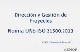 Dirección y Gestión de Proyectos Norma UNE-ISO …. Generalidades. Norma UNE-ISO 21500:2013 Norma ISO 21500:2012. Guidance on Project Management Elaborada en el seno del comité
