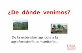 De la extensión agrícola a la agroforestería comunitaria…forestalesycomunidades.wikispaces.com/file/view/De+donde+venimos... · • Desarrollo industrial apoyando la creación