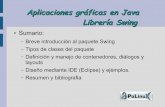 Aplicaciones gráficas en Java Librería Swing gráficas en Java Librería Swing Sumario: – Breve introducción al paquete Swing – Tipos de clases del paquete – Definición y