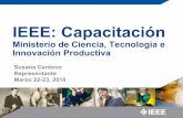 IEEE: Capacitación - MINCYT · IEEE: Capacitación Ministeriode Ciencia,Tecnologíae InnovaciónProductiva. Susana Centeno. Representante. Marzo22-23, 2010