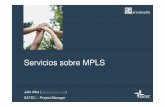 Servicios sobre MPLS - ESNOG Servicios MPLS 04/02/2008 Julio Alba (jalba@satec.es) SATEC – Project Manager Introducción a MPLS MPLS (Multi Protocol Label Switching) Nuevo protocolo