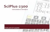 SciPlus-2300 User Guide ES v1.2 - s3.amazonaws.com · Esta guía para el usuario le explicará cómo sacarle el mayor provecho a su calculadora. Primero, vamos a ... p. ej.: 2 ^ 3