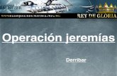 Operación jeremías 2 derribar - :: Jesús Rey de Gloriaiglesiajesucristoreydegloria.org/site/...DERRIBAR.pdf · Derribar tus fortalezas •Mic 5:11 También exterminaré las ciudades
