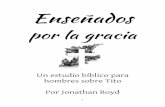 Un estudio bíblico para hombres sobre Tito Por Jonathan Boydimpactobiblico.com/wp-content/uploads/Ensenados-por-la-gracia.pdf · 4 verdadero hijo según la fe que tenemos en común,