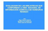 EVALUACION DE LAS BIBLIOTECAS QUE … DE LAS BIBLIOTECAS QUE CONFORMAN LA RED NACIONAL DE INFORMACIÓN AGRÍCOLA DE HONDURAS REDNIAH Por: Hugo Alberto Gallo M. Basado en un estudio