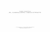Italo Calvino EL CABALLERO INEXISTENTE - Unidad …smaris.edu.ec/wp-content/uploads/2016/02/el-caballero-inexistente.pdf · ambientes de nuestra sociedad; mi trabajo con ese personaje