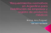 'Requerimientos normativos en Argentina para habilitación de empresas y registro de ... · 2013-04-29 · cumplen con los requisitos esenciales de seguridad y eficacia. El uso de